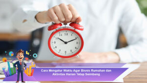 Cara-Mengatur-Waktu-Agar-Bisnis-Rumahan-dan-Aktivitas-Harian-Tetap-Seimbang