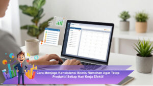Cara-Menjaga-Konsistensi-Bisnis-Rumahan-Agar-Tetap-Produktif-Setiap-Hari-Kerja-Efektif