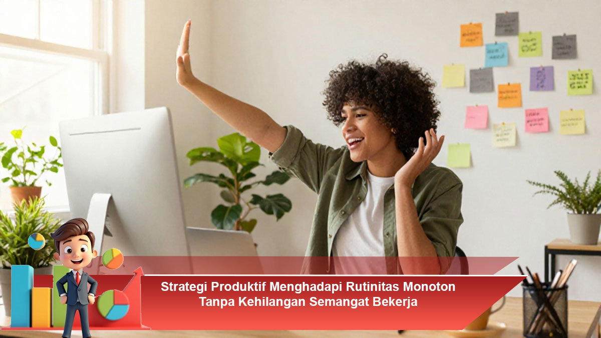 Strategi-Produktif-Menghadapi-Rutinitas-Monoton-Tanpa-Kehilangan-Semangat-Bekerja