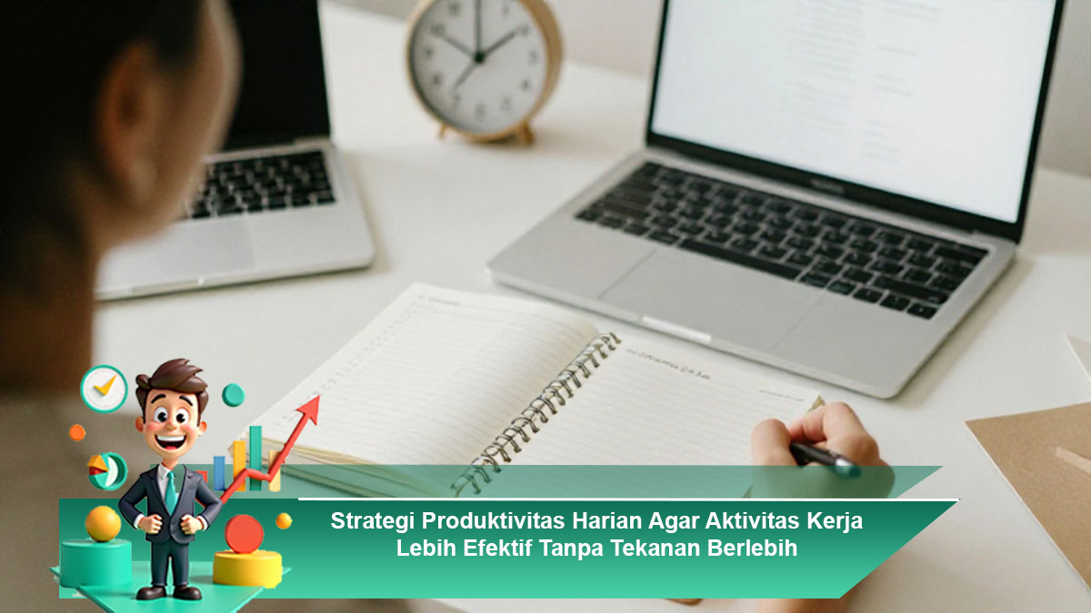 Strategi-Produktivitas-Harian-Agar-Aktivitas-Kerja-Lebih-Efektif-Tanpa-Tekanan-Berlebih