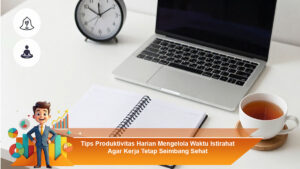 Tips-Produktivitas-Harian-Mengelola-Waktu-Istirahat-Agar-Kerja-Tetap-Seimbang-Sehat